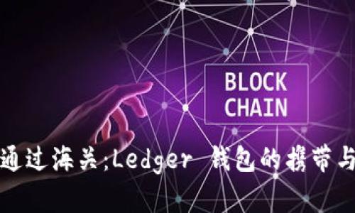 如何顺利通过海关:Ledger 钱包的携带与入境指南