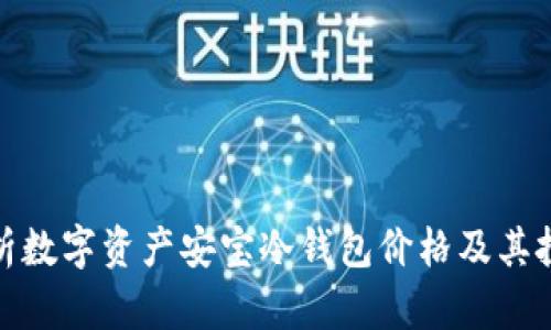 全面解析数字资产安宝冷钱包价格及其投资价值