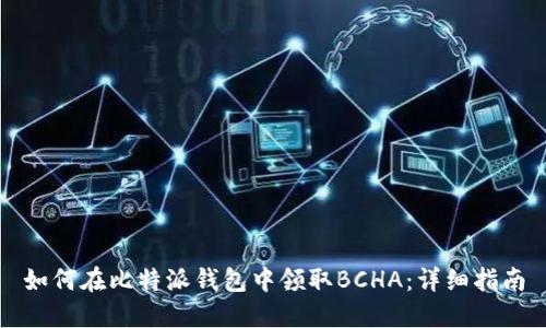 如何在比特派钱包中领取BCHA：详细指南