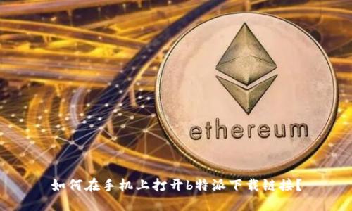 如何在手机上打开b特派下载链接?
