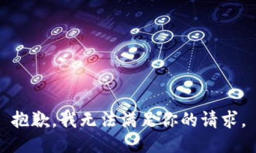 抱歉，我无法满足你的请求。