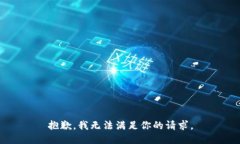 抱歉，我无法满足你的请