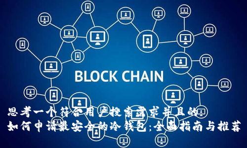 思考一个符合用户搜索需求并且的
如何申请最安全的冷钱包:全面指南与推荐