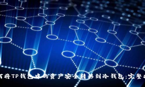如何将TP钱包中的资产安全转移到冷钱包:完整指南