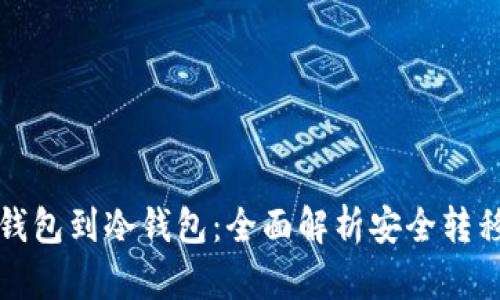 从热钱包到冷钱包:全面解析安全转移流程