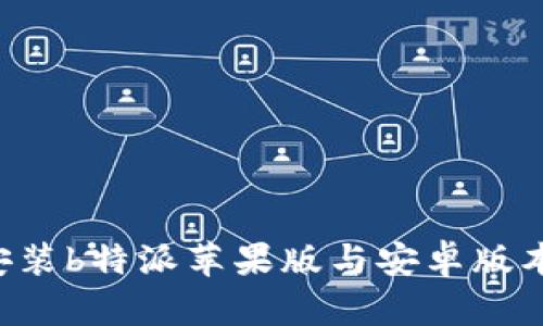 如何下载和安装b特派苹果版与安卓版本:全方位指南