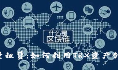TRX能量租赁:如何利用TRX资产创造价值