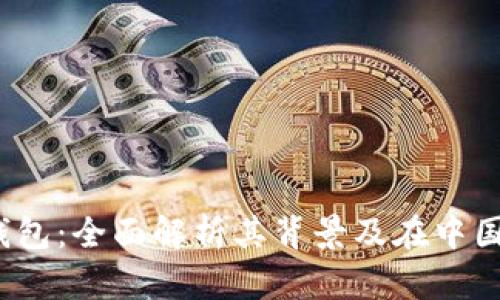 b特派钱包:全面解析其背景及在中国的地位