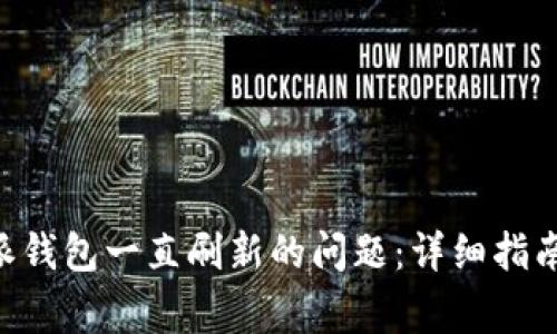 如何解决 B 特派钱包一直刷新的问题:详细指南与常见解决方法
