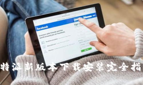 B特派新版本下载安装完全指南