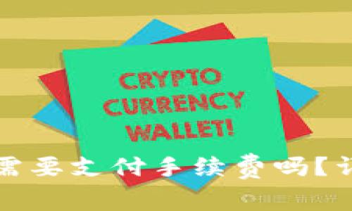 比特币转入冷钱包需要支付手续费吗?详细解析及注意事项