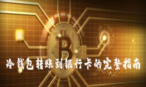 冷钱包转账到银行卡的完整指南