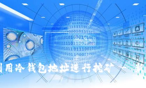 如何利用冷钱包地址进行挖矿 - 新手指南