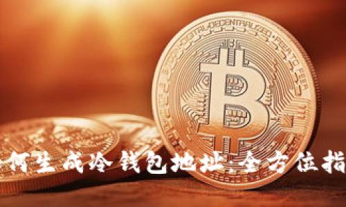如何生成冷钱包地址:全方位指南
