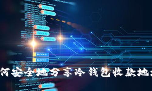 如何安全地分享冷钱包收款地址?
