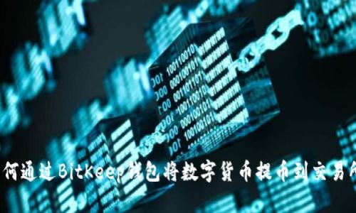 如何通过BitKeep钱包将数字货币提币到交易所?