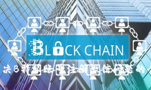  如何解决B特派账号注册微信问题的全面指南