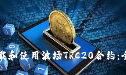如何下载和使用波场TRC20合约:全面指南