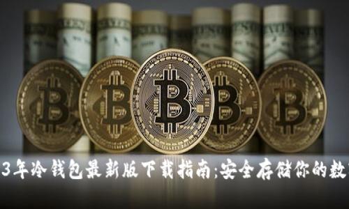 : 2023年冷钱包最新版下载指南:安全存储你的数字资产
