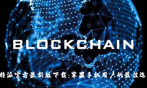 B特派官方最新版下载:苹果手机用户的最佳选择