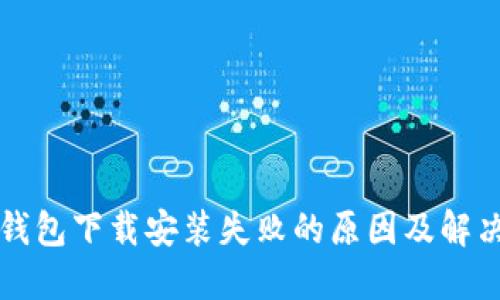 BitP钱包下载安装失败的原因及解决办法