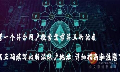 思考一个符合用户搜索需求并且的优质

如何正确填写比特派账户地址：详细指南和注意事项