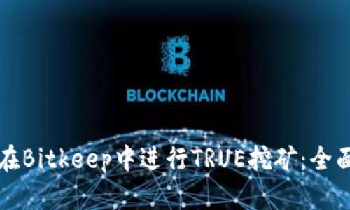 如何在Bitkeep中进行TRUE挖矿:全面指南