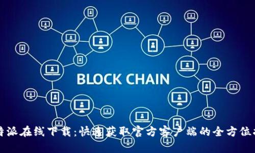 比特派在线下载:快速获取官方客户端的全方位指南