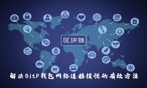 解决BitP钱包网络连接缓慢的有效方法
