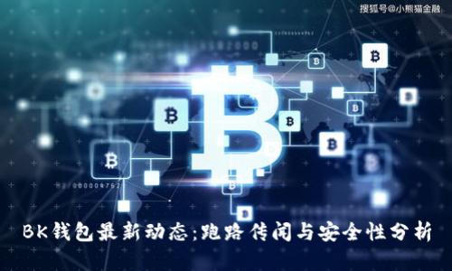 BK钱包最新动态:跑路传闻与安全性分析