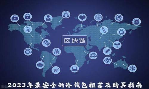2023年最安全的冷钱包推荐及购买指南