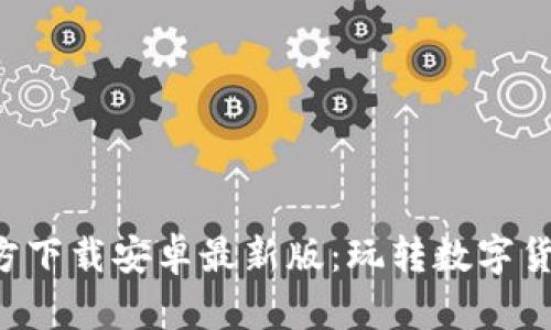 冰币APP官方下载安卓最新版：玩转数字货币的新选择