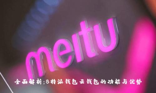 全面解析:B特派钱包云钱包的功能与优势