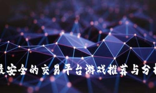 最安全的交易平台游戏推荐与分析