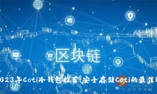 : 2023年Coti冷钱包推荐:安全存储Coti的最佳选择