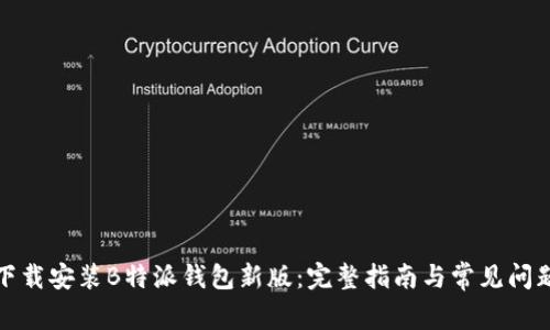 如何下载安装B特派钱包新版：完整指南与常见问题解答