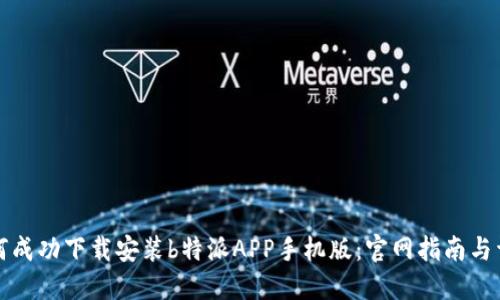 如何成功下载安装b特派APP手机版:官网指南与详解