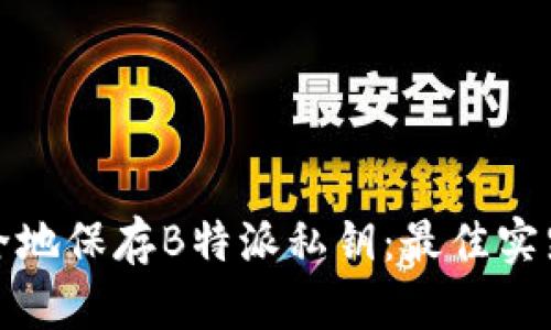 如何安全地保存B特派私钥:最佳实践与建议