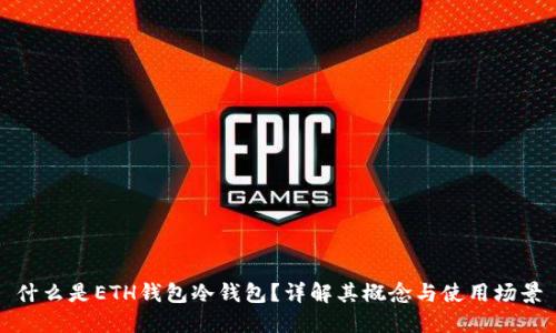 什么是ETH钱包冷钱包?详解其概念与使用场景