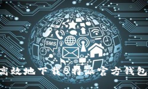 如何安全高效地下载B特派官方钱包：终极指南