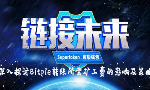 深入探讨Bitpie转账所需矿工费的影响及策略
