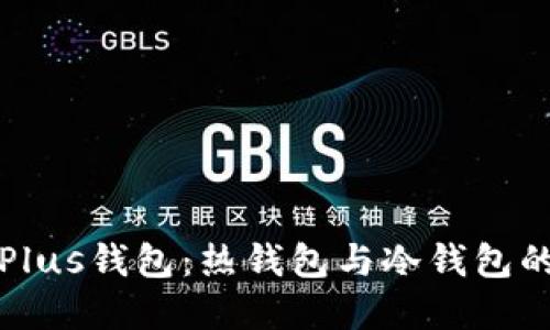 深入理解Plus钱包：热钱包与冷钱包的全面比较