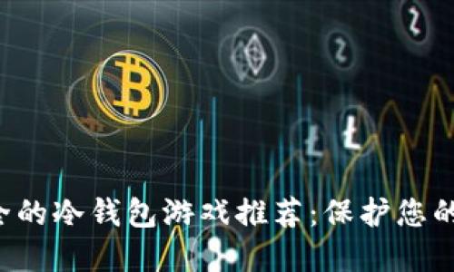 十大最安全的冷钱包游戏推荐:保护您的数字资产!