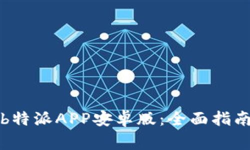 如何下载和使用b特派APP安卓版:全面指南与常见问题解析