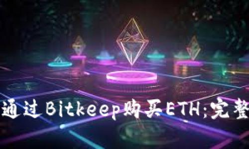 如何通过Bitkeep购买ETH:完整指南