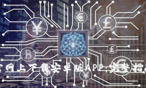 如何在Bitp官网上下载安卓版APP:完整指南与使用技巧