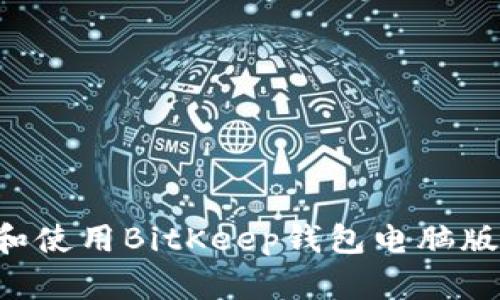 如何下载和使用BitKeep钱包电脑版：全面指南
