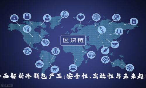 全面解析冷钱包产品:安全性、高效性与未来趋势