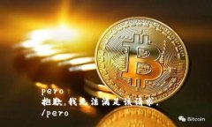 pero  抱歉，我无法满足该