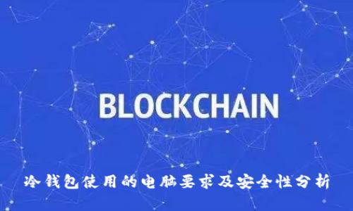 冷钱包使用的电脑要求及安全性分析
